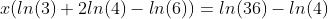 x(ln(3)+2ln(4)-ln(6))=ln(36)-ln(4)