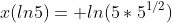 x(ln5)= ln(5*5^{1/2})