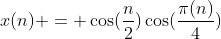 x(n) = \cos(\frac{n}{2})\cos(\frac{\pi(n)}{4})