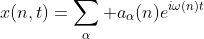 x(n,t)=\sum_\alpha a_{\alpha}(n)e^{i\omega(n)t}