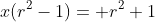x(r^2-1)= r^2+1