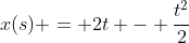x(s) = 2t - \frac{t^2}{2}