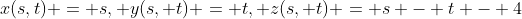 x(s,t) = s, y(s, t) = t, z(s, t) = s - t - 4