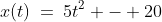 x(t)\:=\:5t^2 - 20
