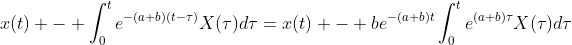 x(t) - \int_{0}^{t}e^{-(a+b)(t-\tau)}X(\tau)d\tau=x(t) - be^{-(a+b)t}\int_{0}^{t}e^{(a+b)\tau}X(\tau)d\tau