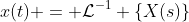 x(t) = \mathcal{L}^{-1} \{X(s)\}