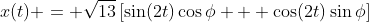 x(t) = \sqrt{13}\left[\sin(2t)\cos{\phi} + \cos(2t)\sin{\phi}\right]