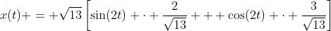 x(t) = \sqrt{13}\left[\sin(2t) \cdot \frac{2}{\sqrt{13}} + \cos(2t) \cdot \frac{3}{\sqrt{13}}\right]