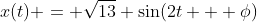 x(t) = \sqrt{13} \sin(2t + \phi)