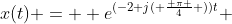 x(t) =  e^{(-2+j( \frac{ \pi }{4} ))t} 