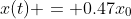 x(t) = 0.47x_0