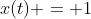 x(t) = 1