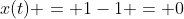 x(t) = 1-1 = 0