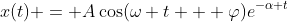 x(t) = A\cos(\omega t + \varphi)e^{-\alpha t}
