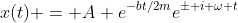 x(t) = A e^{-bt/2m}e^{\pm i \omega t}