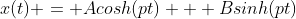 x(t) = Acosh(pt) + Bsinh(pt)