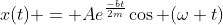 x(t) = Ae^{\frac{-bt}{2m}}\cos (\omega t)