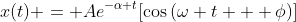 x(t) = Ae^{-\alpha t}[\cos{(\omega t + \phi)}]