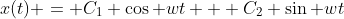 x(t) = C_1 \cos wt + C_2 \sin wt
