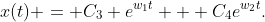x(t) = C_3 e^{w_1t} + C_4e^{w_2t}.