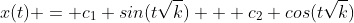 x(t) = c_1 sin(t\sqrt{k}) + c_2 cos(t\sqrt{k})
