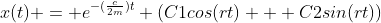 x(t) = e^{-(\frac{c}{2m})t} (C1cos(rt) + C2sin(rt))