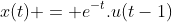 x(t) = e^{-t}.u(t-1)