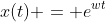 x(t) = e^{wt}