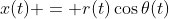 x(t) = r(t)\cos\theta(t)