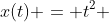 x(t) = t^2 \;