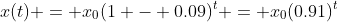 x(t) = x_0(1 - 0.09)^t = x_0(0.91)^t
