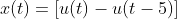 x(t)=[u(t)-u(t-5)]