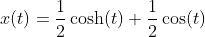 x(t)=\frac{1}{2}\cosh(t)+\frac{1}{2}\cos(t)