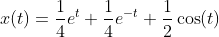 x(t)=\frac{1}{4}e^{t}+\frac{1}{4}e^{-t}+\frac{1}{2}\cos(t)