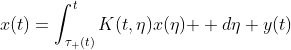 x(t)=\int_{\tau_{+}(t)}^{t}K(t,\eta)x(\eta)\mathrm  {d}\eta+y(t)