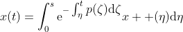 x(t)=\int_{0}^{s}\mathrm{e}^{-\textstyle\int_{\eta}^{t}p(\zeta)\mathrm{d}\zeta}x  (\eta)\mathrm{d}\eta