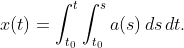 x(t)=\int_{t_{0}}^{t}\int_{t_{0}}^{s}a(s)\,ds\,dt.