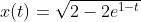 x(t)=\sqrt{2-2e^{1-t}}
