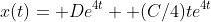x(t)= De^{4t}+ (C/4)te^{4t}