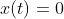 x(t)=0