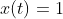 x(t)=1