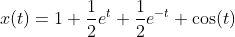 x(t)=1+\frac{1}{2}e^{t}+\frac{1}{2}e^{-t}+\cos(t)