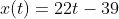 x(t)=22t-39