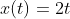 x(t)=2t
