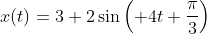 x(t)=3+2\sin\left( 4t+\frac{\pi}{3}\right)