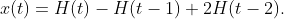 x(t)=H(t)-H(t-1)+2H(t-2).