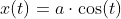 x(t)=a\cdot\cos(t)