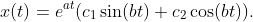 x(t)=e^{at}(c_{1}\sin(bt)+c_{2}\cos(bt)).