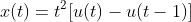 x(t)=t^2[u(t)-u(t-1)]