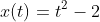 x(t)=t^2-2